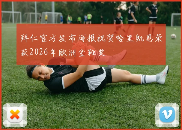 拜仁官方发布海报祝贺哈里凯恩荣获2026年欧洲金靴奖