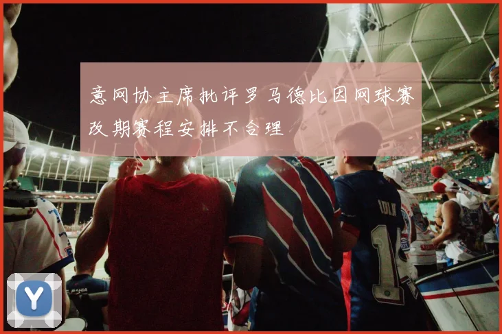 意网协主席批评罗马德比因网球赛改期赛程安排不合理